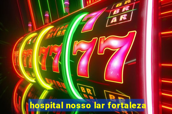 hospital nosso lar fortaleza